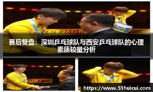 赛后复盘：深圳乒乓球队与西安乒乓球队的心理素质较量分析