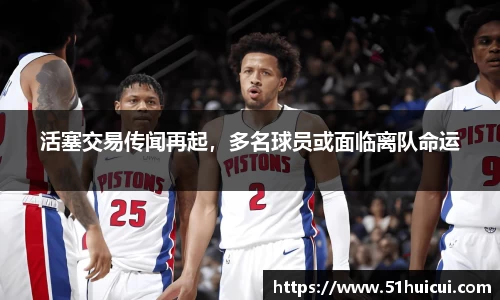 活塞交易传闻再起，多名球员或面临离队命运