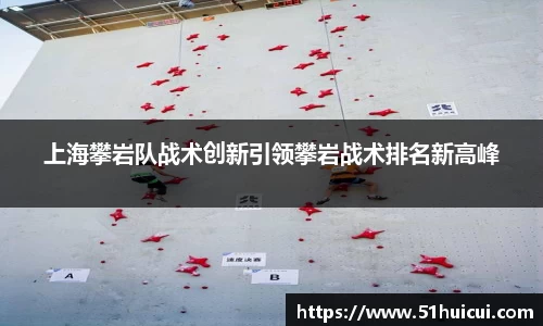 上海攀岩队战术创新引领攀岩战术排名新高峰
