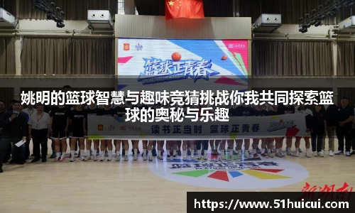 姚明的篮球智慧与趣味竞猜挑战你我共同探索篮球的奥秘与乐趣