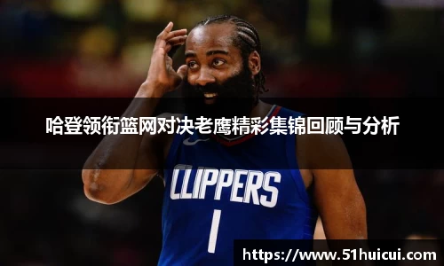 哈登领衔篮网对决老鹰精彩集锦回顾与分析