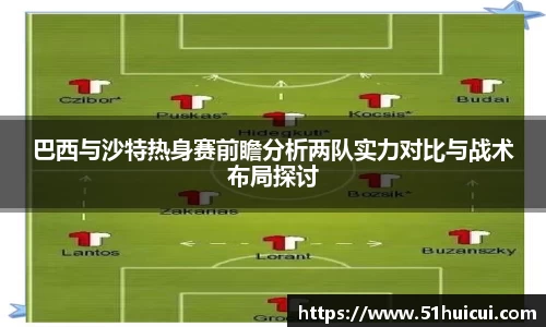 巴西与沙特热身赛前瞻分析两队实力对比与战术布局探讨