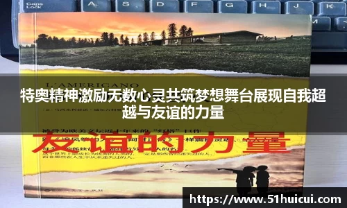 特奥精神激励无数心灵共筑梦想舞台展现自我超越与友谊的力量