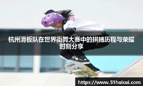 杭州滑板队在世界街舞大赛中的拼搏历程与荣耀时刻分享