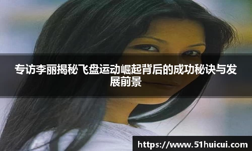 专访李丽揭秘飞盘运动崛起背后的成功秘诀与发展前景